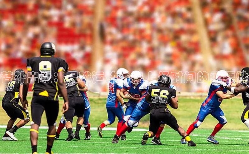 非凡电子游戏平台顺丰替补出场：足球运动员换上场时间的重要性