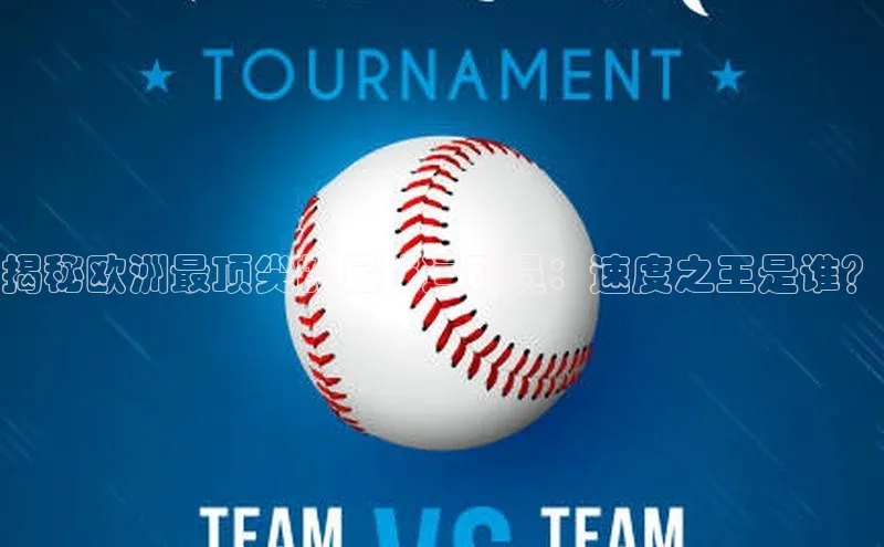 非凡棋牌福石控股揭秘欧洲最顶尖的足球运动员：速度之王是谁？