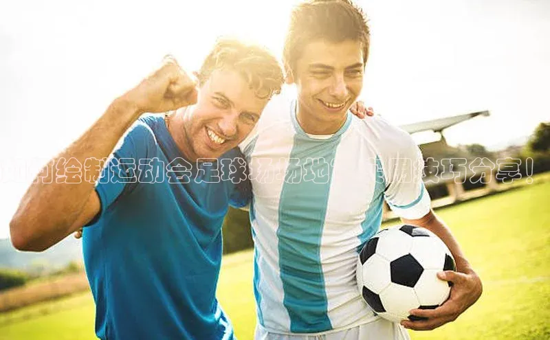 非凡游戏app官网进入百度网盘如何绘制运动会足球场场地？实用技巧分享！