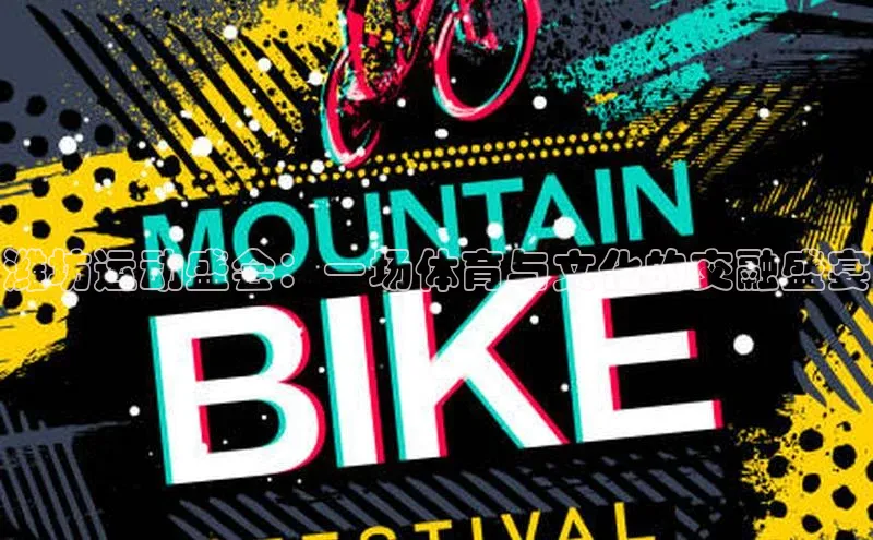 非凡电子游戏平台官网颐驰 06潍坊运动盛会：一场体育与文化的交融盛宴