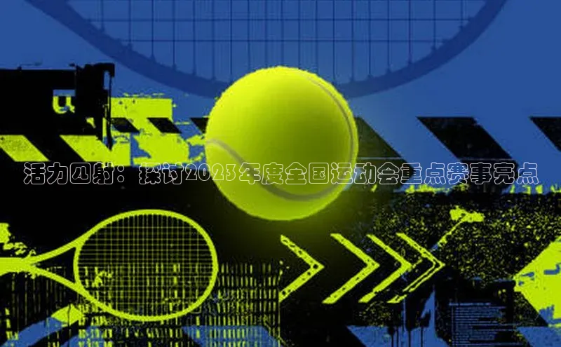 活力四射：探讨2023年度全国运动会重点赛事亮点
