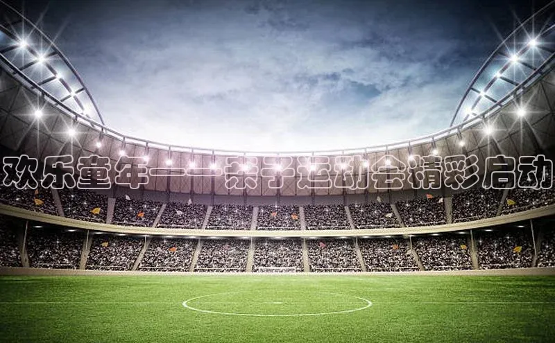 欢乐童年——亲子运动会精彩启动