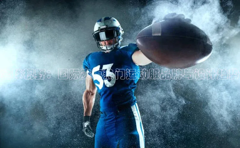 全球视野：国际赛事热门运动服品牌与设计趋势