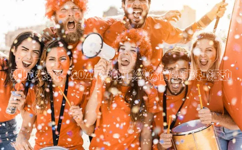 预见未来：2027年的顶级体育赛事和活动