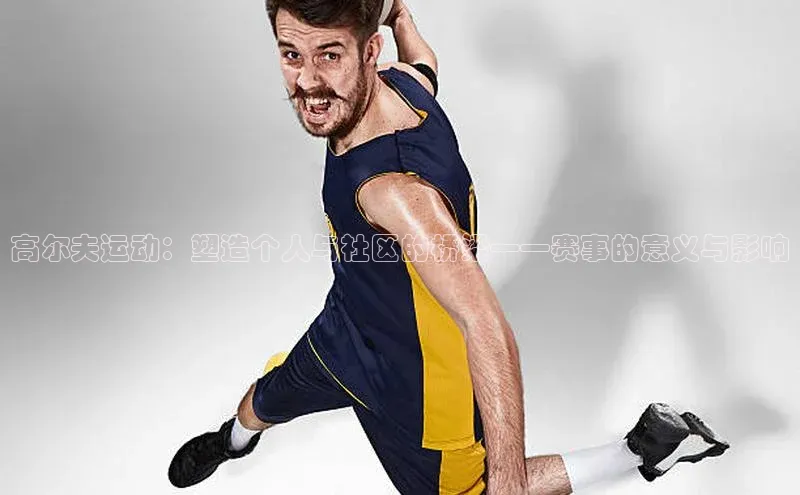 高尔夫运动：塑造个人与社区的桥梁——赛事的意义与影响