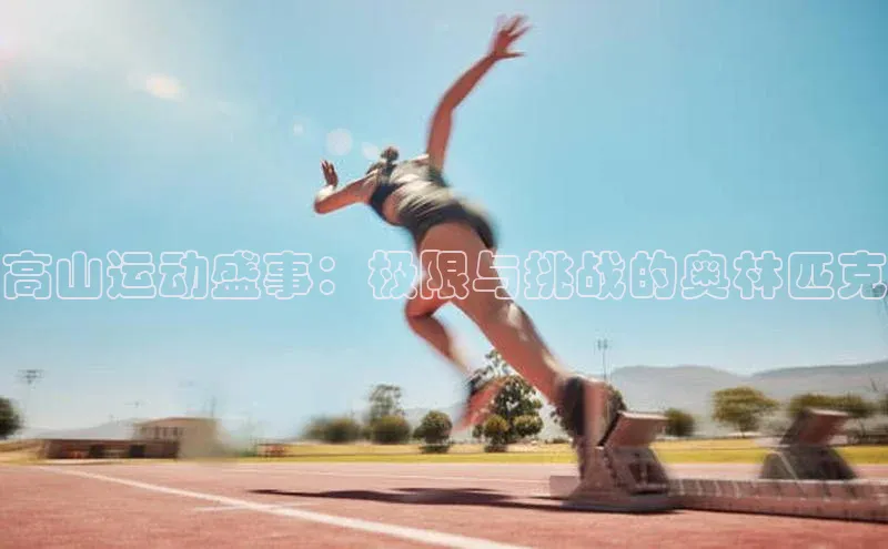 高山运动盛事：极限与挑战的奥林匹克
