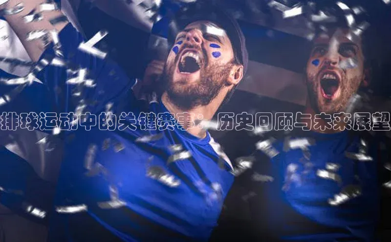 排球运动中的关键赛事：历史回顾与未来展望