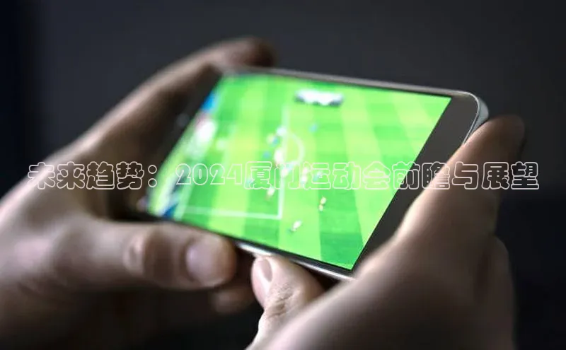 未来趋势：2024厦门运动会前瞻与展望