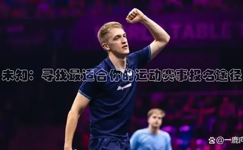 未知：寻找最适合你的运动赛事报名途径