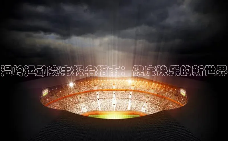 温岭运动赛事报名指南：健康快乐的新世界