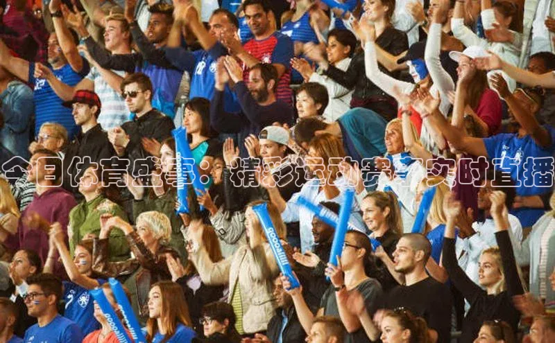 今日体育盛事：精彩运动赛事实时直播