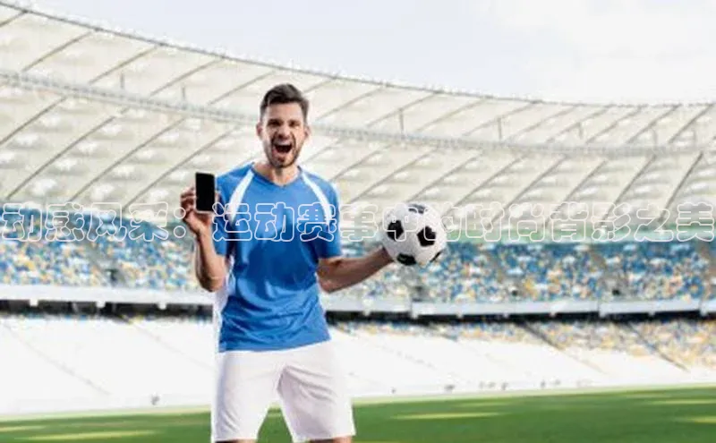 动感风采：运动赛事中的时尚背影之美