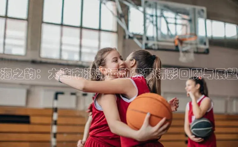海之韵：大连市海洋运动赛事精彩回顾与展望