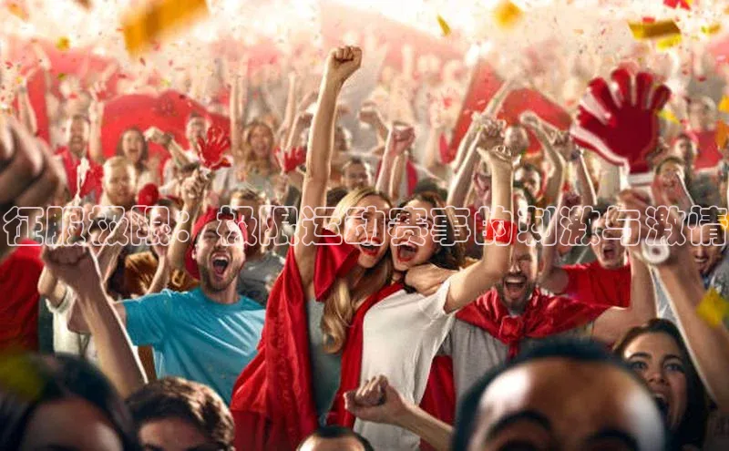 征服极限：极限运动赛事的刺激与激情