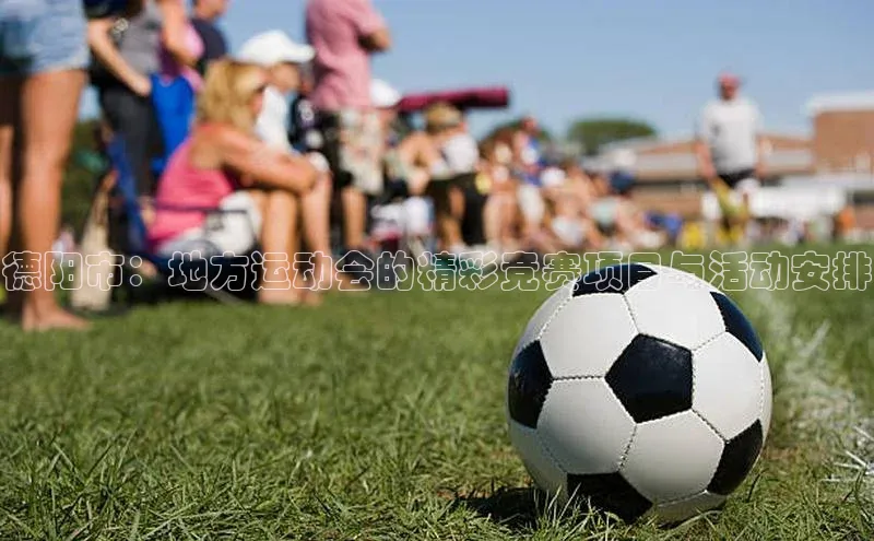 德阳市：地方运动会的精彩竞赛项目与活动安排