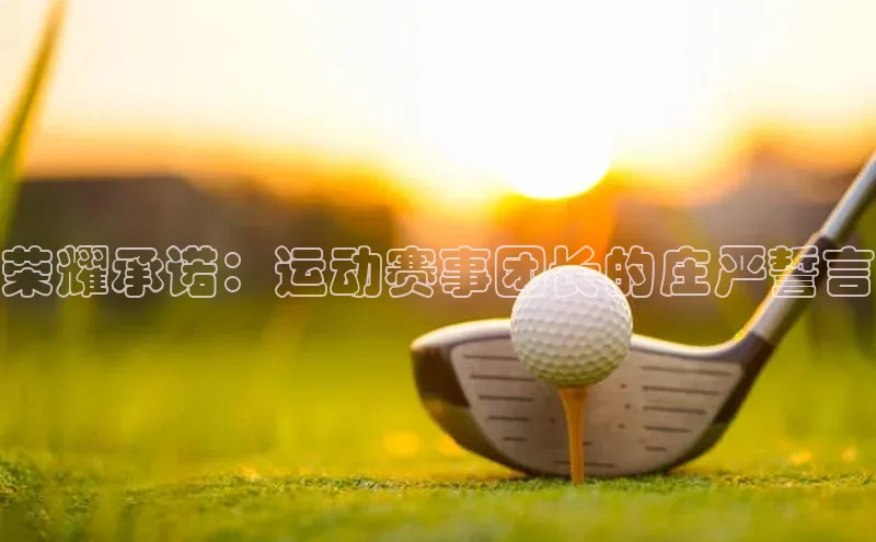 荣耀承诺：运动赛事团长的庄严誓言