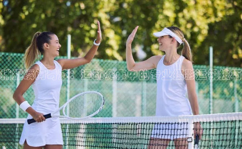 捕捉瞬间奇迹：运动赛事中的专业摄影运镜技巧